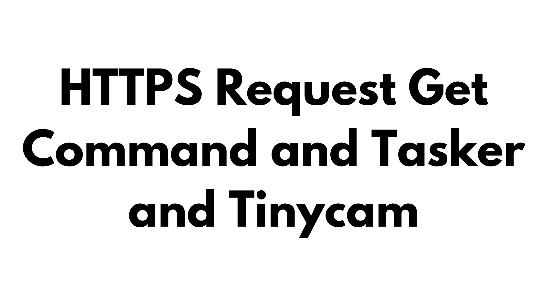 HTTPS Request Get Command and Tasker and Tinycam